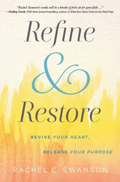 Refine and Restore : Revive Your Heart, Release Your Purpose