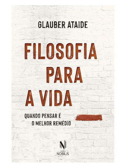 Filosofia Para A Vida: Quando Pensar É O Melhor Remédio