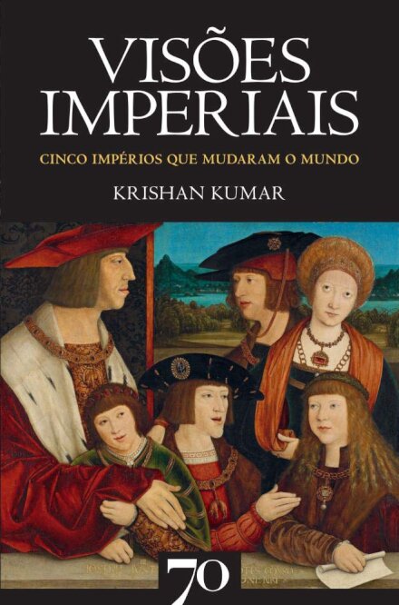 Visões Imperiais -  Cinco impérios que mudaram o mundo