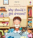 Lift-the-flap Very First Questions & Answers : Why Should I Get Dressed?