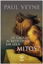 Gregos acreditavam em seus mitos, Os?: ensaio sobre a imagin