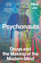 Psychonauts : Drugs and the Making of the Modern Mind