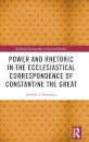 Power and Rhetoric in the Ecclesiastical Correspondence of Constantine the Great