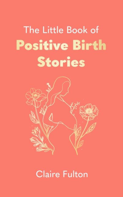 The Little Book of Positive Birth Stories