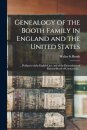 Genealogy of the Booth Family in England and the United States; ... Pedigrees of the English Line, and of the Descendants of Richard Booth of Connecticut ..