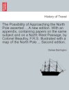 The Possibility of Approaching the North Pole Asserted ... a New Edition. with an Appendix, Containing Papers on the Same Subject and on a North West Passage, by Colonel Beaufoy, F.R.S. Illustrated with a Map of the North Pole ... Second Edition.