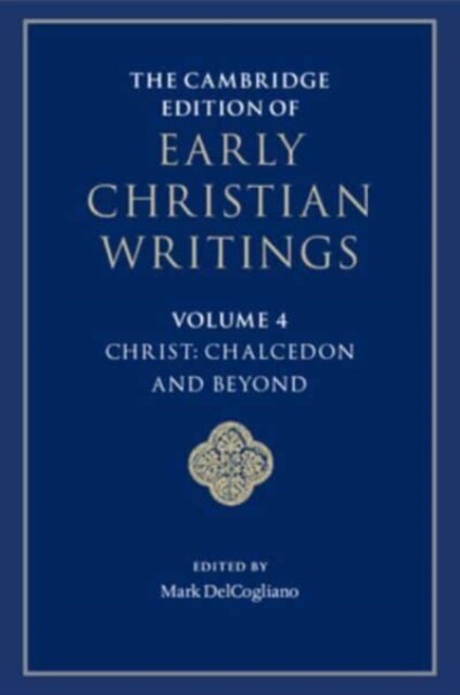 The Cambridge Edition of Early Christian Writings: Volume 4, Christ: Chalcedon and Beyond