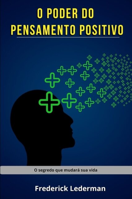 O poder do pensamento positivo. O segredo que mudara sua vida