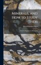 Minerals, and How to Study Them