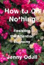 How To Do Nothing : Resisting the Attention Economy