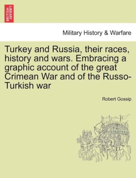 Turkey and Russia, Their Races, History and Wars. Embracing a Graphic Account of the Great Crimean War and of the Russo-Turkish War