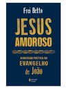 Jesus Amoroso: Dimensão Poética Do Evangelho De João