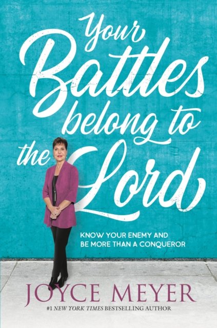 Your Battles Belong to the Lord : Know Your Enemy and Be More Than a Conqueror