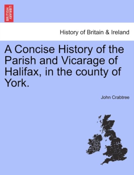 A Concise History of the Parish and Vicarage of Halifax, in the county of York.