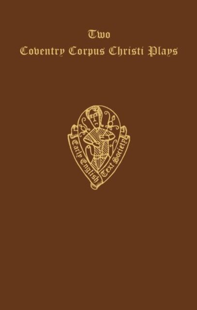 Two Coventry Corpus Christi Plays: 1. The Shearman and Taylor's Pageant, and 2. The Weavers' pageant