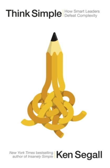 Think Simple : How Smart Leaders Defeat Complexity