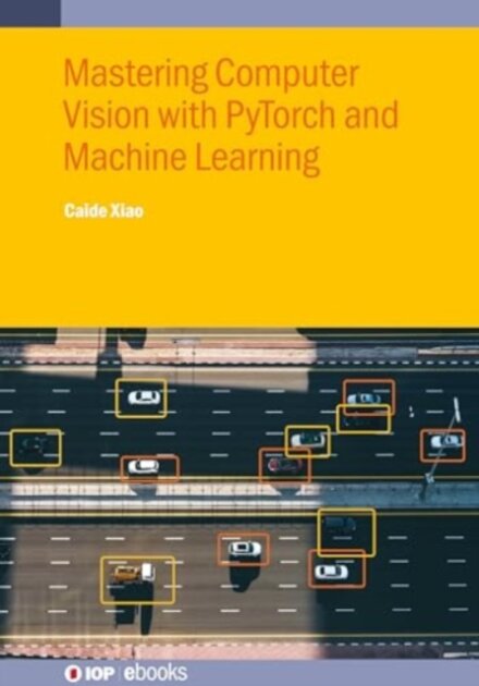 Mastering Computer Vision with PyTorch and Machine Learning