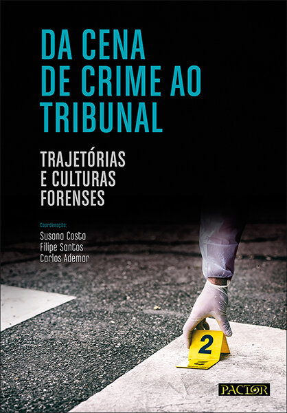 Da Cena de Crime ao Tribunal - Trajetórias e Culturas Forenses