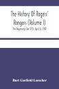 The History Of Rogers' Rangers (Volume I); The Beginnings Jan 1755- April 6, 1758