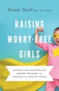 Raising Worry–Free Girls – Helping Your Daughter Feel Braver, Stronger, and Smarter in an Anxious World