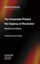 The Intolerable Present, the Urgency of Revolution