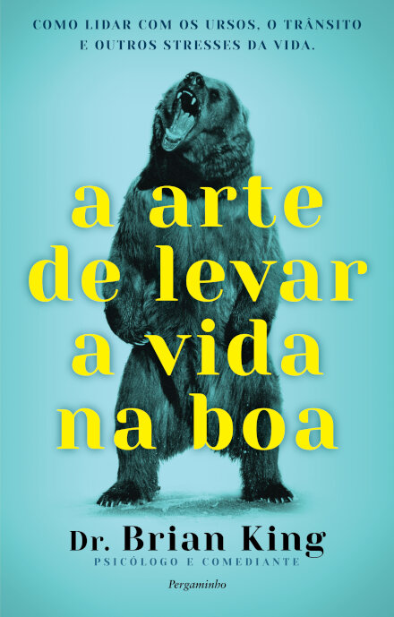 A Arte de Levar a Vida na Boa - Como Lidar com Ursos, Trânsito e Outros Stresses da Vida