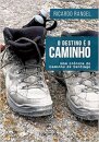O Destino É O Caminho: Uma Crônica Do Caminho De Santiago