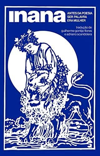 Inana: Antes Da Poesia Ser Palavra Era Mulher