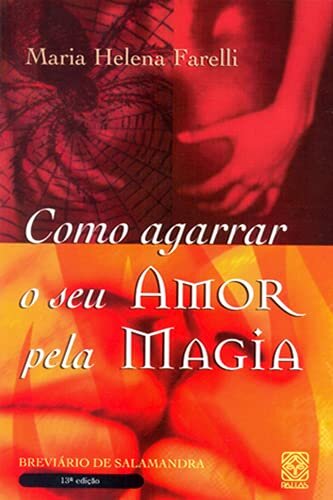 Como Agarrar Seu Amor Pela Magia: Breviário De Salamandra