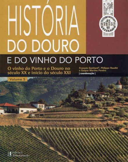História do Douro e do Vinho do Porto - Volume 5 - O Vinho do Porto e o Douro no Século XX e início do Século XXI