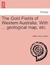 The Gold Fields of Western Australia. with ... Geological Map, Etc.