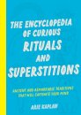 The Encyclopedia of Curious Rituals and Superstitions