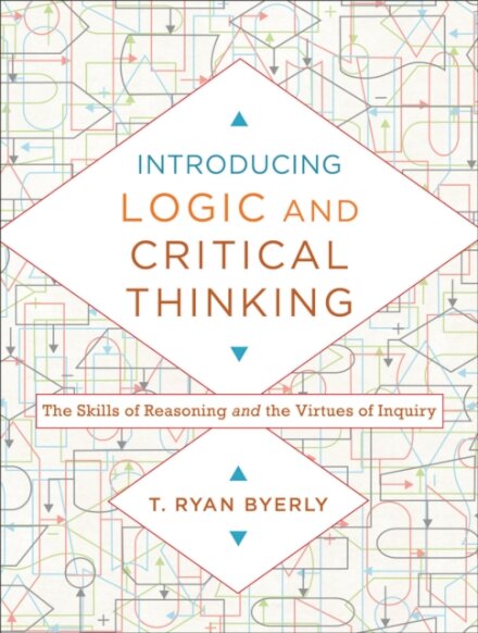 Introducing Logic and Critical Thinking – The Skills of Reasoning and the Virtues of Inquiry