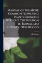 Manual of the More Common Flowering Plants Growing Without Cultivation in Bernalillo County, New Mexico