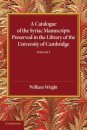 A Catalogue of the Syriac Manuscripts Preserved in the Library of the University of Cambridge: Volume 1