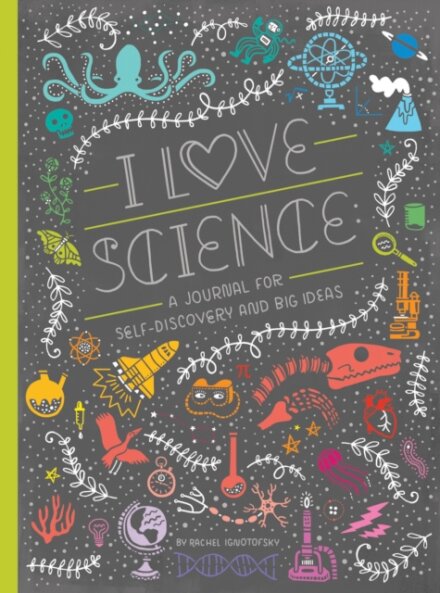 I Love Science : A Journal for Self-Discovery and Big Ideas