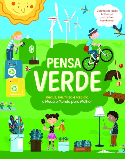 Pensa Verde: Reduz, Reutiliza e Recicla e Muda o Mundo para Melhor
