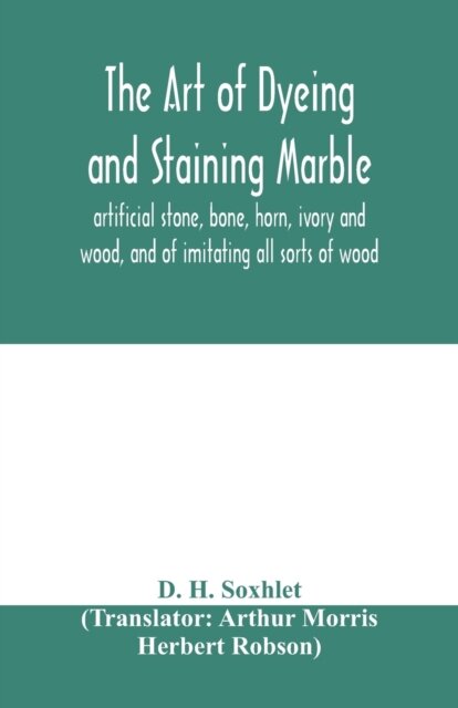 The art of dyeing and staining marble, artificial stone, bone, horn, ivory and wood, and of imitating all sorts of wood; a practical handbook for the use of joiners, turners, manufacturers of fancy goods, stick and umbrella makers, comb makers, etc.
