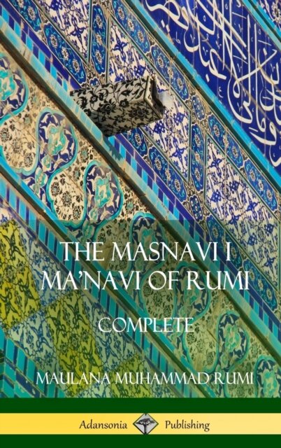 The Masnavi I Ma'navi of Rumi