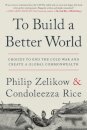 To Build a Better World : Choices to End the Cold War and Create a Global Commonwealth