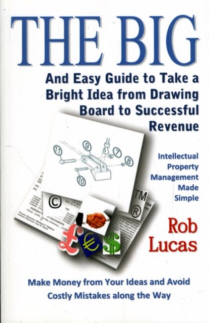The BIG and Easy Guide to Take a Bright Idea from Drawing Board to Successful Revenue