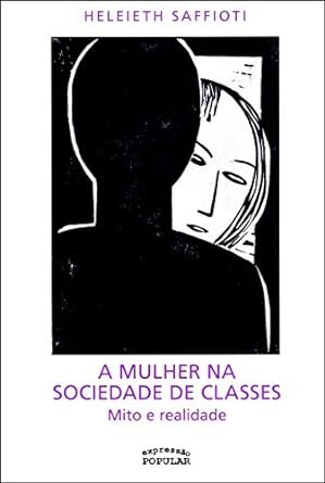 Mulher Na Sociedade De Classes, A: Mito E Realidade