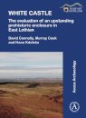 White Castle: The Evaluation of an Upstanding Prehistoric Enclosure in East Lothian