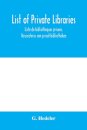 List of private libraries. Liste de bibliothèques privées. Verzeichniss von privat-bibliotheken