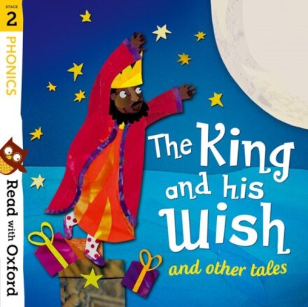 Read with Oxford: Stage 2 Phonics: The King and His Wish and Other Tales