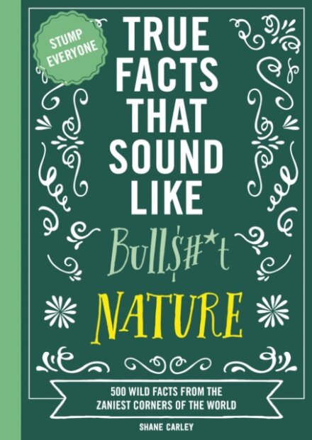 True Facts That Sound Like Bull$#*t: Nature