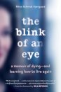 The Blink of an Eye - A Memoir of Dying - and Learning How to Live Again