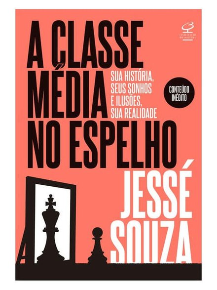 A Classe Média No Espelho: Sua História, Sonhos E Ilusões