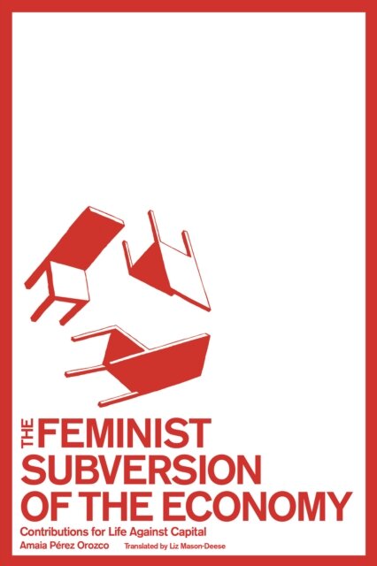 The Feminist Subversion of the Economy : Contributions for Life Against Capital
