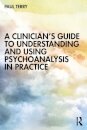 A Clinician’s Guide to Understanding and Using Psychoanalysis in Practice